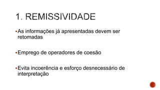 As informações já apresentadas devem ser
retomadas
Emprego de operadores de coesão
Evita incoerência e esforço desnecessário de
interpretação
 