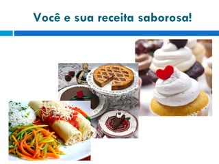Você e sua receita saborosa! 