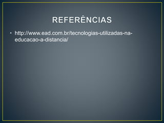• http://www.ead.com.br/tecnologias-utilizadas-na-
educacao-a-distancia/
 