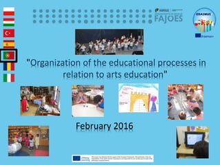 "Organization of the educational processes in
relation to arts education"
February 2016
 