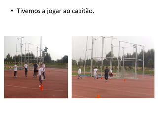 • Tivemos a jogar ao capitão.
 