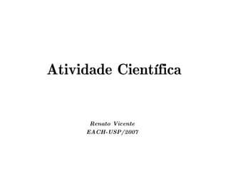 Atividade Científica


      Renato Vicente
     EACH-USP/2007
 