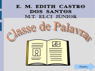 E. M. Edith Castro
dos Santos
M.T. Elci Júnior

Próximo

 