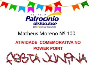 Matheus Moreno Nº 100
ATIVIDADE COMEMORATIVA NO
POWER POINT
 