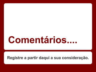 Comentários....
Registre a partir daqui a sua consideração.
 
