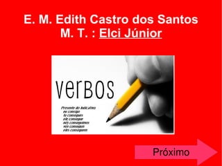 E. M. Edith Castro dos Santos
M. T. : Elci Júnior

 

 

Próximo

 