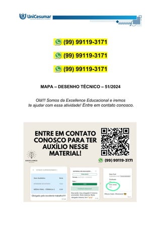 (99) 99119-3171
(99) 99119-3171
(99) 99119-3171
MAPA – DESENHO TÉCNICO – 51/2024
Olá!!! Somos da Excellence Educacional e iremos
te ajudar com essa atividade! Entre em contato conosco.
 