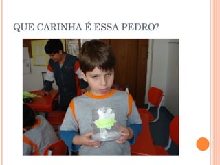 QUE CARINHA É ESSA PEDRO? 