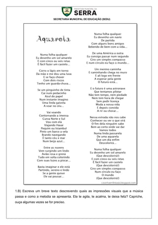 SECRETARIA MUNICIPAL DE EDUCAÇÃO (SEDU)
1.B) Escreva um breve texto descrevendo quais as impressões visuais que a música
passa e como a melodia se apresenta. Ela te agita, te acalma, te deixa feliz? Capriche,
ouça algumas vezes se for preciso.
 