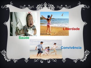 Saúde 
Liberdade 
Convivência 
Convivência 
 