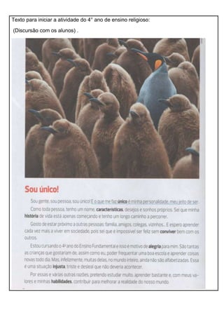 Texto para iniciar a atividade do 4° ano de ensino religioso:
(Discursão com os alunos) .
 