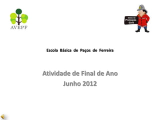Escola Básica de Paços de Ferreira




Atividade de Final de Ano
       Junho 2012
 