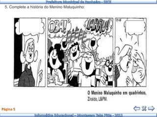 5. Complete a história do Menino Maluquinho:
 