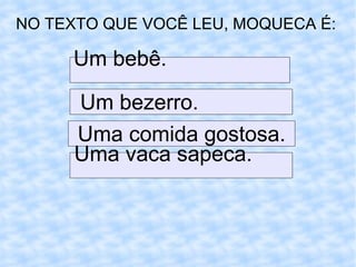 NO TEXTO QUE VOCÊ LEU, MOQUECA É: Um bebê.  Um bezerro.  Uma comida gostosa. Uma vaca sapeca.  