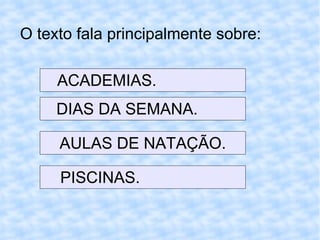 O texto fala principalmente sobre: ACADEMIAS.  DIAS DA SEMANA.  AULAS DE NATAÇÃO. PISCINAS.  