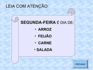 LEIA COM ATENÇÃO: SEGUNDA-FEIRA  É DIA DE: ARROZ FEIJÃO CARNE SALADA PRÓXIMO 