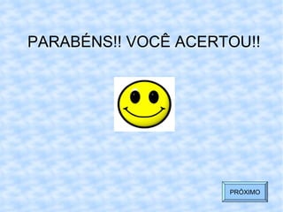 PARABÉNS!! VOCÊ ACERTOU!! PRÓXIMO 