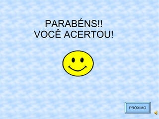 PARABÉNS!! VOCÊ ACERTOU! PRÓXIMO 