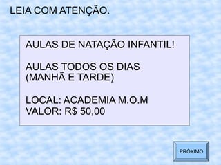 AULAS DE NATAÇÃO INFANTIL!
AULAS TODOS OS DIAS
(MANHÃ E TARDE)
LOCAL: ACADEMIA M.O.M
VALOR: R$ 50,00
LEIA COM ATENÇÃO.
PRÓXIMO
 