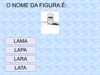O NOME DA FIGURA É:
LAMA
LAPA
LARA
LATA
 