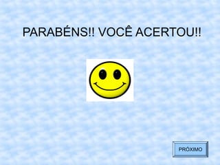 PARABÉNS!! VOCÊ ACERTOU!!
PRÓXIMO
 