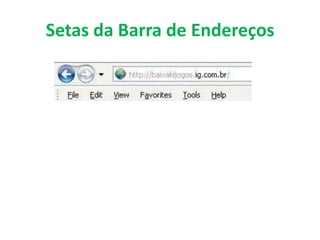 Setas da Barra de Endereços
 