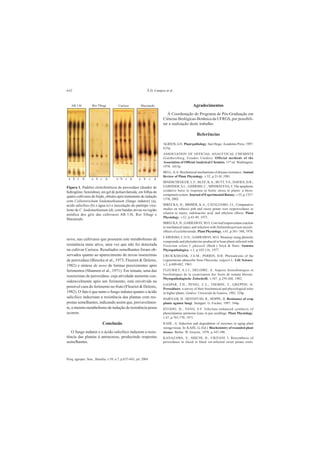 642                                                           Â.D. Campos et al.



                                                                                               Agradecimentos
                                                                            À Coordenação do Programa de Pós-Graduação em
                                                                         Ciências Biológicas-Botânica da UFRGS, por possibili-
                                                                         tar a realização deste trabalho.

                                                                                                  Referências

                                                                         AGRIOS, G.N. Plant pathology. San Diego: Academic Press, 1997.
                                                                         635p.
                                                                         ASSOCIATION OF OFFICIAL ANALYTICAL CHEMISTS
                                                                         (Gaithersburg, Estados Unidos). Official methods of the
                                                                         Association of Official Analytical Chemists. 11th ed. Washington,
                                                                         1970. 1015p.
                                                                         BELL, A.A. Biochemical mechanisms of disease resistance. Annual
                                                                         Review of Plant Physiology, v.32, p.21-81,1981.
                                                                         BINDSCHEDLER, L.F.; BLEE, K.A.; BUTT, V.S.; DAVIES, D.R.;
Figura 1. Padrões eletroforéticos de peroxidase (doador de               GARDNER, S.L.; GERRISH, C.; MINIBAYEVA, F. The apoplastic
hidrogênio: benzidina), em gel de poliacrilamida, em folhas de           oxidative burst in response to biotic stress in plants: a three-
                                                                         component system. Journal of Experimental Botany, v.53, p.1357-
quatro cultivares de feijão, obtidos após tratamento de indução
                                                                         1376, 2002.
com Colletotrichum lindemuthianum (fungo indutor) (a),
ácido salicílico (b) e água (c) e inoculação do patótipo viru-           BIRECKA, H.; BRIBER, K.A.; CATALFAMO, J.L. Comparative
lento de C. lindemuthianum (d), com bandas ativas na região              studies on tobacco pith and sweet potato root isoperoxidases in
anódica dos géis das cultivares AB 136, Rio Tibagi e                     relation to injury, indoleacetic acid, and ethylene effects. Plant
                                                                         Physiology, v.52, p.43-49, 1973.
Macanudo.
                                                                         BIRECKA, H.; GARRAWAY, M.O. Corn leaf isoperoxidase reaction
                                                                         to mechanical injury and infection with Helminthosporium maydis:
                                                                         effects of cycloheximide. Plant Physiology, v.61, p.561- 566, 1978.
                                                                         CARDOSO, C.O.N.; GARRAWAY, M.O. Bioassay using phenolic
novo, nas cultivares que possuem este metabolismo de
                                                                         compounds and phytoalexins produced in bean plants infected with
resistência mais ativo, uma vez que não foi detectada                    Fusarium solani f. phaseoli (Burk.) Snyd & Hans. Summa
na cultivar Carioca. Resultados semelhantes foram ob-                    Phytopathologica, v.3, p.103-116, 1977.
servados quanto ao aparecimento de novas isoenzimas                      CRUICKSHANK, I.A.M.; PERRIN, D.R. Phytoalexins of the
de peroxidase (Birecka et al., 1973; Fleuriet & Deloire,                 Leguminosae phaseolin from Phaseolus vulgaris L. Life Science,
1982) e síntese de novo de formas preexistentes após                     v.2, p.680-682, 1963.
ferimentos (Shannon et al., 1971). Em tomate, uma das                    FLEURIET, A.J.J.; DELOIRE, A. Aspects histochimiques et
                                                                         biochimiques de la cicatrisation des fruits de tomate blessés.
isoenzimas de peroxidase, cuja atividade aumenta con-
                                                                         Phytopathologische Zeitschrift, v.107, p.259-268, 1982.
sideravelmente após um ferimento, está envolvida na
                                                                         GASPAR, T.H.; PENEL, C.L.; THORPE, T.; GREPPIN, H.
possível cura do ferimento no fruto (Fleuriet & Deloire,                 Peroxidases: a survey of their biochemical and physiological roles
1982). O fato é que tanto o fungo indutor quanto o ácido                 in higher plants. Genève: Université de Genève, 1982. 324p.
salicílico induziram a resistência das plantas com res-                  HARTLEB, H.; HEITEFUSS, R.; HOPPE, H. Resistance of crop
postas semelhantes, indicando assim que, provavelmen-                    plants against fungi. Stuttgart: G. Fischer, 1997. 544p.
te, o mesmo metabolismo de indução de resistência possa                  HYODO, H.; YANG, S.F. Ethylene-enhanced synthesis of
ocorrer.                                                                 phenylalanine ammonia lyase in pea seedlings. Plant Physiology,
                                                                         v.47, p.765-770, 1971.
                           Conclusão                                     KAHL, G. Induction and degradation of enzymes in aging plant
                                                                         storage tissue. In: KAHL, G. (Ed.). Biochemistry of wounded plant
   O fungo indutor e o ácido salicílico induzem a resis-                 tissues. Berlin: W. Gruyter, 1978. p.347-390.
tência das plantas à antracnose, produzindo respostas                    KANAZAWA, Y.; SHICHI, H.; URITANI, I. Biosynthesis of
semelhantes.                                                             peroxidases in sliced or black rot-infected sweet potato roots.




Pesq. agropec. bras., Brasília, v.39, n.7, p.637-643, jul. 2004
 
