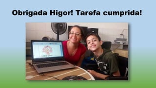 Obrigada Higor! Tarefa cumprida!
 