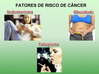FATORES DE RISCO DE CÂNCER
 