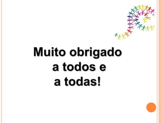 Muito obrigado
  a todos e
   a todas!
 