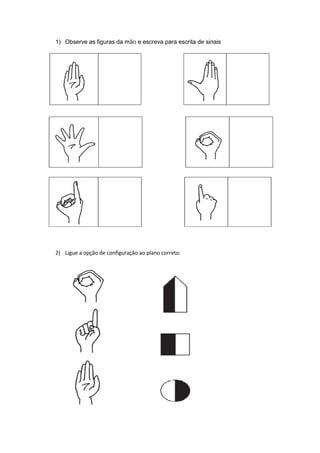 1) Observe as figuras da mão e escreva para escrita de sinais 
2) Ligue a opção de configuração ao plano correto: 
 