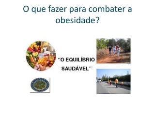 O que fazer para combater a
        obesidade?
 