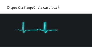O que é a frequência cardíaca?
 