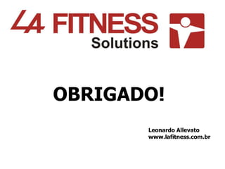 OBRIGADO!
Leonardo Allevato
www.lafitness.com.br
 