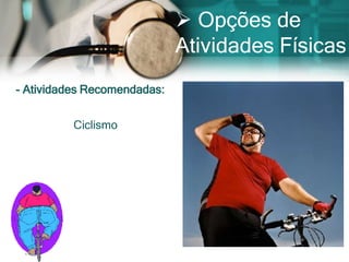  Opções de
                             Atividades Físicas
- Atividades Recomendadas:


          Ciclismo
 
