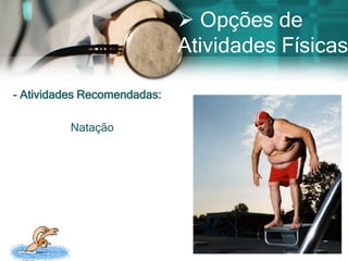  Opções de
                             Atividades Físicas

- Atividades Recomendadas:

          Natação
 