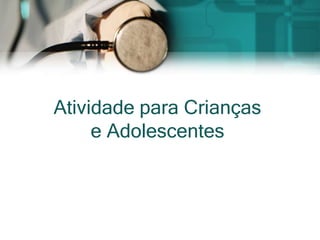 Atividade para Crianças
     e Adolescentes
 