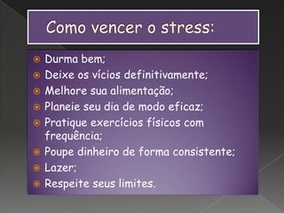  Durma bem;
 Deixe os vícios definitivamente;
 Melhore sua alimentação;
 Planeie seu dia de modo eficaz;
 Pratique exercícios físicos com
frequência;
 Poupe dinheiro de forma consistente;
 Lazer;
 Respeite seus limites.
 