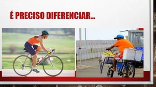É PRECISO DIFERENCIAR...
 