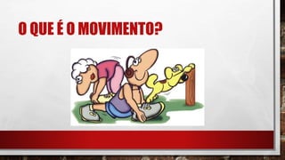 O QUE É O MOVIMENTO?
 