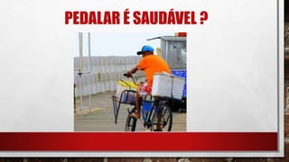 PEDALAR É SAUDÁVEL ?
 