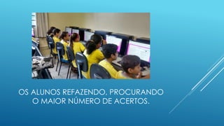 OS ALUNOS REFAZENDO, PROCURANDO
O MAIOR NÚMERO DE ACERTOS.
 