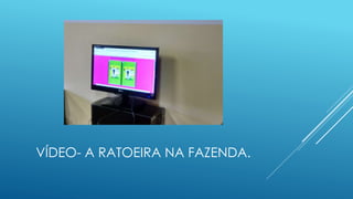 VÍDEO- A RATOEIRA NA FAZENDA.
 