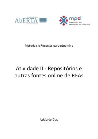 Materiais e Recursos para eLearning
Atividade II - Repositórios e
outras fontes online de REAs
Adelaide Dias
 