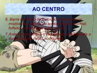 AO CENTRO
6. Barra de Modo de Exibição: apresenta os
  modos de exibição da apresentação (normal,
  folheto, estrutura de tópicos, etc).
7.Àrea de trabalho: é o local onde será inserida a
  apresentação (texto ou figuras);
 