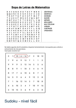 Na tabela seguinte são 23 somatórios dispostos horizontalmente da esquerda para a direita e
verticalmente de cima para baixo.
Você pode encontrá-los?
2011
Sudoku - nível fácil
 