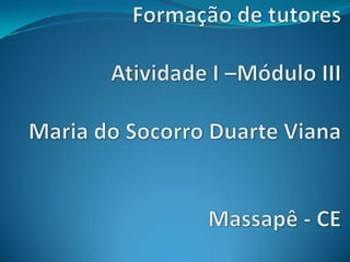 Faculdades Inta Formação de tutoresAtividade I –Módulo IIIMaria do Socorro Duarte VianaMassapê - CE 