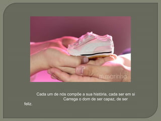            Cada um de nós compõe a sua história, cada ser em si                                   Carrega o dom de ser capaz, de ser feliz.            