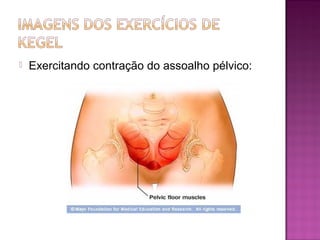  Exercitando contração do assoalho pélvico:
 