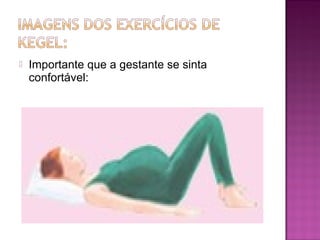  Importante que a gestante se sinta
confortável:
 
